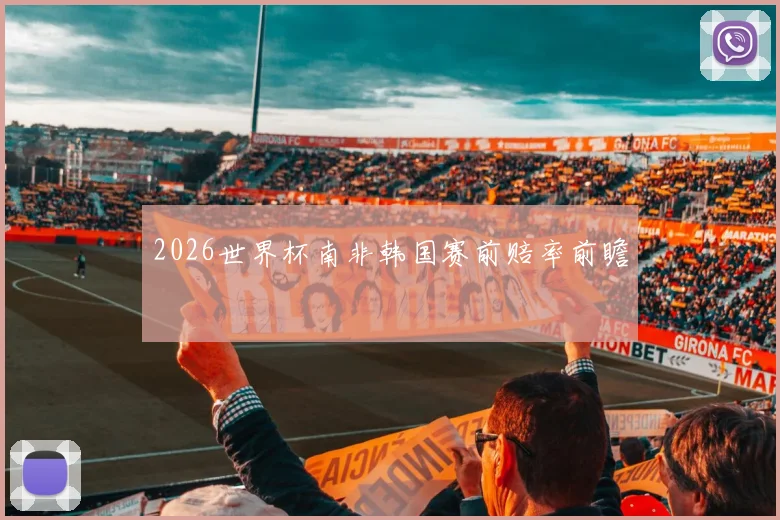 2026世界杯南非韩国赛前赔率前瞻