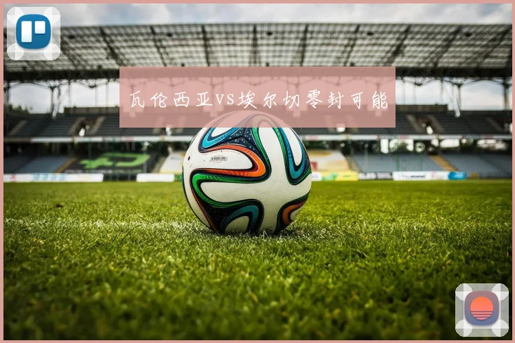 瓦伦西亚vs埃尔切零封可能
