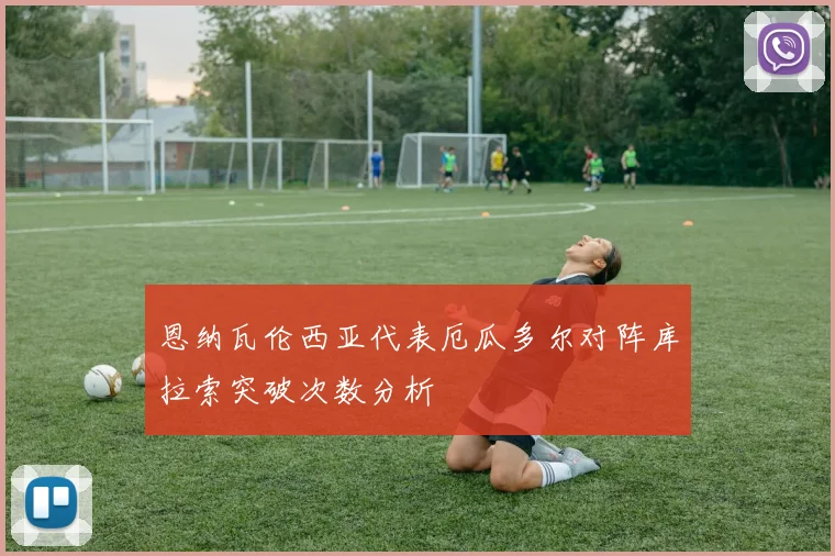 恩纳瓦伦西亚代表厄瓜多尔对阵库拉索突破次数分析