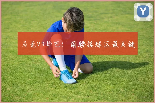 马竞vs毕巴：前腰接球区最关键