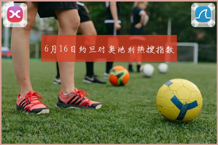 6月16日约旦对奥地利热搜指数